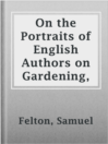 Cover image for On the Portraits of English Authors on Gardening,